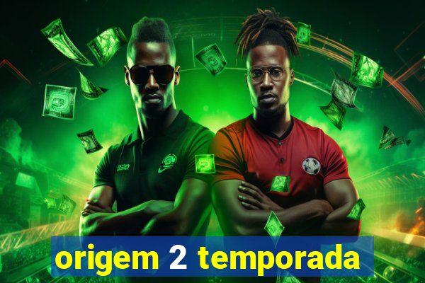 origem 2 temporada